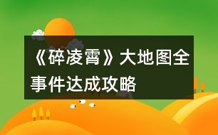 《碎凌霄》大地圖全事件達(dá)成攻略