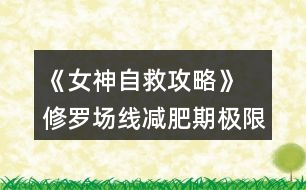 《女神自救攻略》 修羅場(chǎng)線減肥期極限約會(huì)攻略