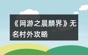 《網(wǎng)游之晨麟界》無(wú)名村外攻略