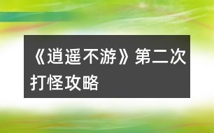 《逍遙不游》第二次打怪攻略