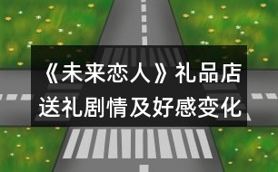 《未來戀人》禮品店送禮劇情及好感變化攻略