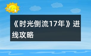 《時光倒流17年》進線攻略