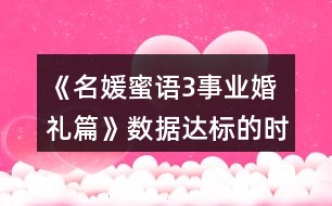 《名媛蜜語3事業(yè)婚禮篇》數(shù)據(jù)達(dá)標(biāo)的時(shí)間點(diǎn)