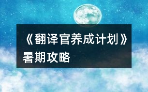 《翻譯官養(yǎng)成計劃》暑期攻略