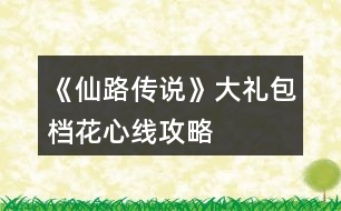 《仙路傳說(shuō)》大禮包檔花心線(xiàn)攻略