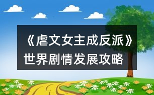 《虐文女主成反派》世界劇情發(fā)展攻略