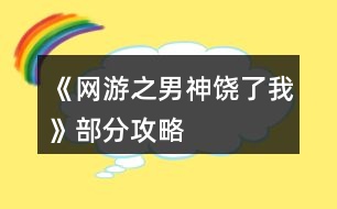 《網(wǎng)游之男神饒了我》部分攻略