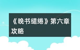 《晚書繾綣》第六章攻略