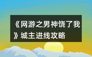 《網(wǎng)游之男神饒了我》城主進(jìn)線攻略