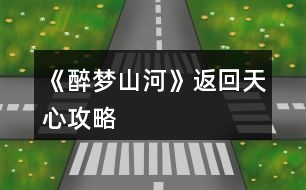 《醉夢山河》返回天心攻略