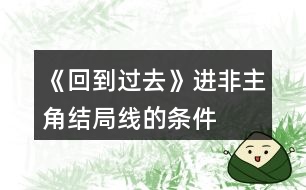 《回到過去》進(jìn)非主角結(jié)局線的條件