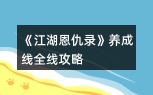 《江湖恩仇錄》養(yǎng)成線全線攻略