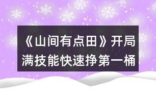 《山間有點田》開局滿技能快速掙第一桶金攻略