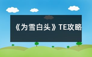 《為雪白頭》TE攻略