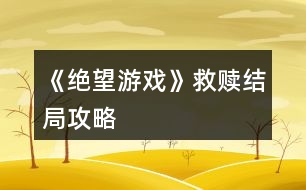 《絕望游戲》救贖結(jié)局攻略