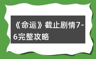 《命運》截止劇情7-6完整攻略