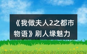 《我做夫人2之都市物語》刷人緣、魅力、知名度攻略