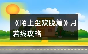 《陌上塵：歡脫篇》月若線攻略