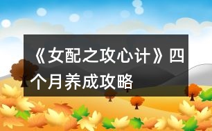 《女配之攻心計》四個月養(yǎng)成攻略