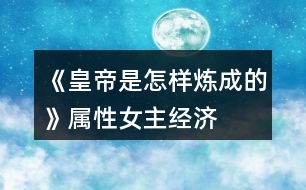 《皇帝是怎樣煉成的》屬性、女主、經(jīng)濟(jì)攻略