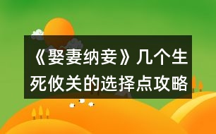 《娶妻納妾》幾個生死攸關(guān)的選擇點(diǎn)攻略