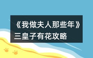 《我做夫人那些年》三皇子有花攻略