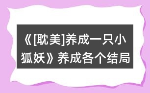 《[耽美]養(yǎng)成一只小狐妖》養(yǎng)成各個(gè)結(jié)局攻略