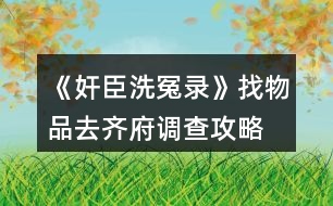 《奸臣洗冤錄》找物品、去齊府調(diào)查攻略