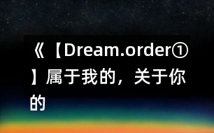 《【Dream.order①】屬于我的，關(guān)于你的》攻略