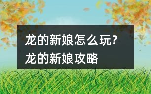 龍的新娘怎么玩？ 龍的新娘攻略