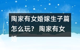 陶家有女婚嫁生子篇怎么玩？ 陶家有女婚嫁生子篇攻略