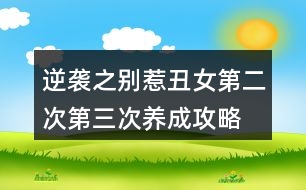 逆襲之別惹丑女第二次、第三次養(yǎng)成攻略