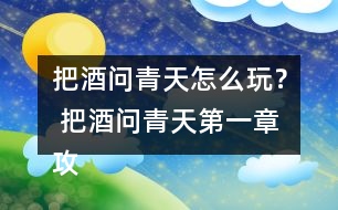 把酒問青天怎么玩？ 把酒問青天第一章攻略攻略