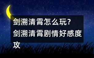 劍溯清霄怎么玩？ 劍溯清霄劇情好感度攻略