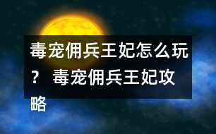 毒寵傭兵王妃怎么玩？ 毒寵傭兵王妃攻略