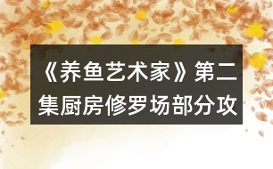 《養(yǎng)魚藝術(shù)家》第二集廚房修羅場部分攻略