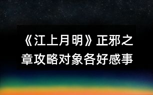 《江上月明》正邪之章攻略對象各好感事件和數值變化一覽（分線前）