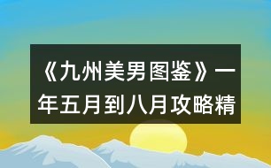 《九州美男圖鑒》一年五月到八月攻略精簡(jiǎn)版