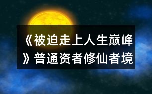 《被迫走上人生巔峰》普通資者修仙者境界等級晉升攻略