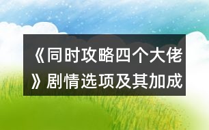 《同時(shí)攻略四個(gè)大佬》劇情選項(xiàng)及其加成攻略