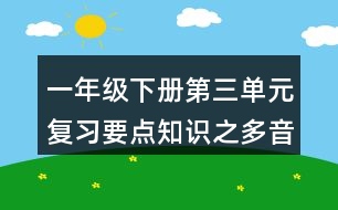 一年級下冊第三單元復習要點知識之多音字與近反義詞