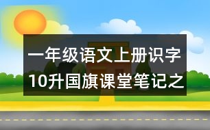 一年級語文上冊識字10升國旗課堂筆記之本課重點難