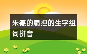 朱德的扁擔(dān)的生字組詞拼音