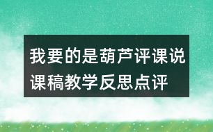 我要的是葫蘆評課說課稿教學(xué)反思點(diǎn)評