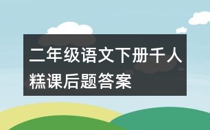 二年級(jí)語(yǔ)文下冊(cè)千人糕課后題答案