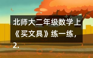 北師大二年級(jí)數(shù)學(xué)上《買文具》練一練，2.填一填。