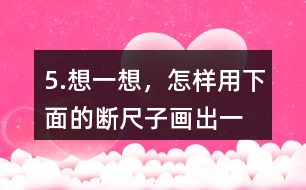 5.想一想，怎樣用下面的“斷尺子”畫出一條長(zhǎng)6厘米的線？