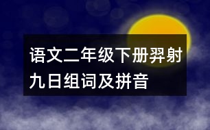 語文二年級下冊羿射九日組詞及拼音