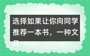 選擇：如果讓你向同學(xué)推薦一本書，一種文具你會說什么？