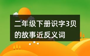 二年級(jí)下冊(cè)識(shí)字3“貝”的故事近反義詞與多音字